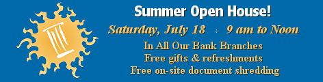 Summer Open House - Saturday, July 18 - 9 am to Noon. Join us for free gifts, refreshment and on-site document shredding!